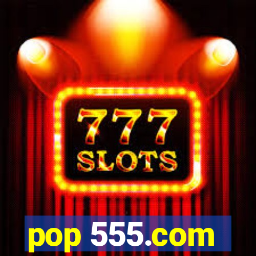 pop 555.com